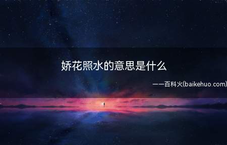 娇花照水的意思是什么（林黛玉的病态美,出自《红楼梦》第三回）