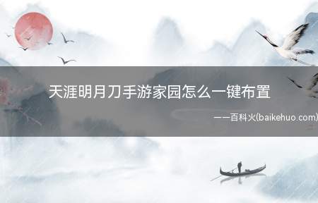 天涯明月刀手游家园怎么一键布置(天涯明月刀手游官方下载)