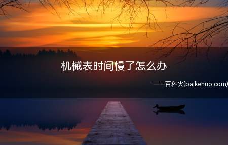 机械表时间慢了怎么办
