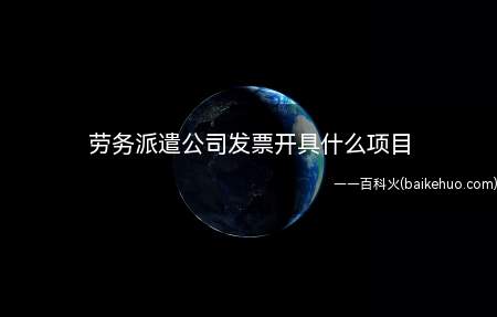 劳务派遣公司发票开具什么项目(劳务派遣公司发票开具一般是开具)