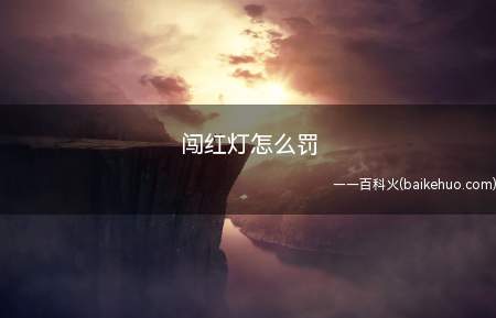 闯红灯怎么罚(闯红灯违章是以罚款200元,一次扣6分的处罚)