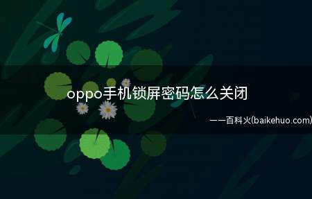 oppo手机锁屏密码怎么关闭(oppo手机锁屏密码每次解锁很麻烦却不会关闭)