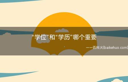 “学位”和“学历”哪个重要(“学位”和“学历”相比较而言:学位重要)