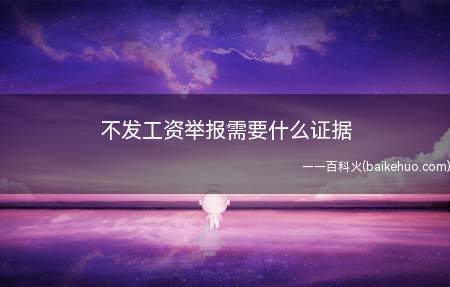 不发工资举报需要什么证据(劳动者在拖欠工资的维权中需注意)