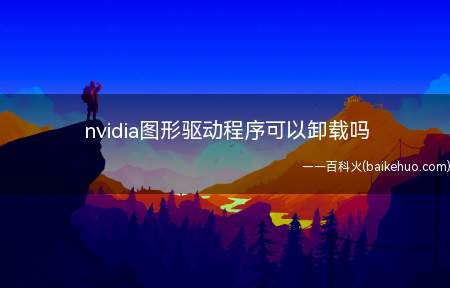 nvidia图形驱动程序可以卸载吗（nvidia图形驱动程序是显卡驱动）