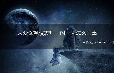 大众途观仪表灯一闪一闪怎么回事(大众途观仪表灯一闪一闪的原因)