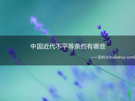 中国近代不平等条约有哪些(中国近代不平等条约签订时间)