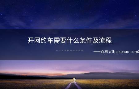 开网约车需要什么条件及流程(网约车归属于哪个部门管理)