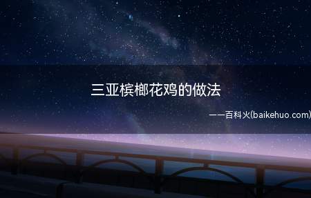 三亚槟榔花鸡的做法(槟榔花鸡顾名思义就是用)