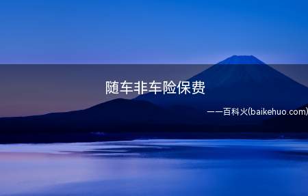 随车非车险保费(随车非车险保费是指保险公司)