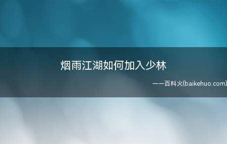 烟雨江湖如何加入少林（烟雨江湖加入少林的方法）