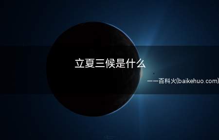 立夏三候是什么(一候蝈鸣,意思是说这一节气中)