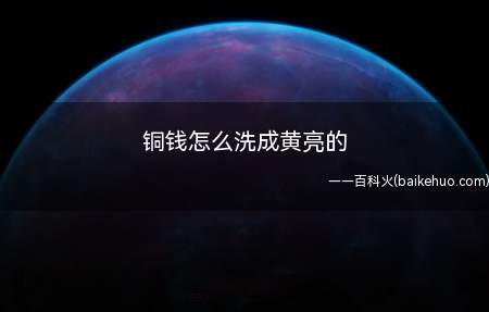 铜钱怎么洗成黄亮的