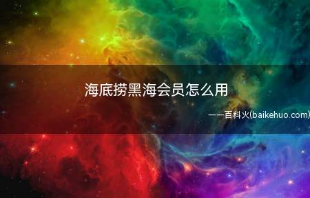海底捞黑海会员怎么用(海底捞黑海会员拥有专属线上客服咨询权限)