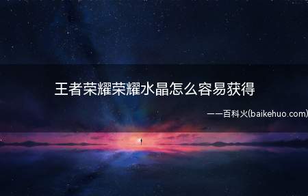 王者荣耀荣耀水晶怎么容易获得(王者荣耀荣耀水晶怎么容易获得 “1 5”玄学法秒抽)