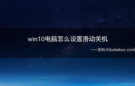 win10电脑怎么设置滑动关机(Win10电脑设置滑动关机的操作方法)