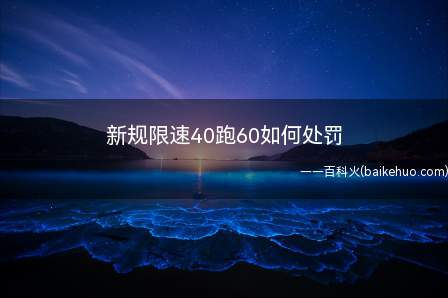 新规限速40跑60如何处罚(限速40跑60超速50%,扣12分。)