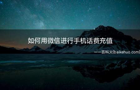 如何用微信进行手机话费充值（你还在购买手机充值卡来充值手机话费吗）
