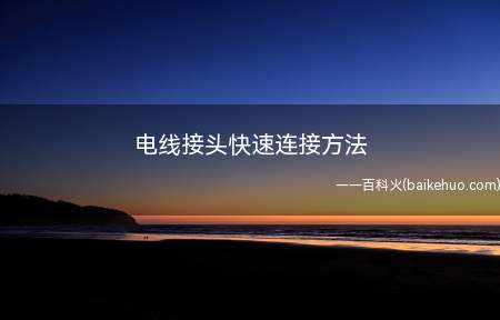 电线接头快速连接方法（电线接头快速连接方法短接冒可以更快的进行接线）