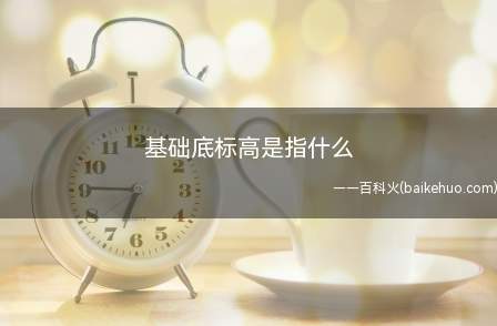 基础底标高是指什么(基础底标高是什么意思)