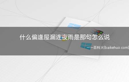 什么偏逢屋漏连夜雨是那句怎么说(屋漏偏逢连夜雨,般迟又遇打头风)