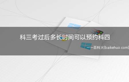 科三考过后多长时间可以预约科四(科目三考完并且合格以后可以立即预约科目四)