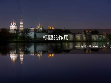 标题的作用是能够概括文章的主要内容,而且标题可以作为全文的线