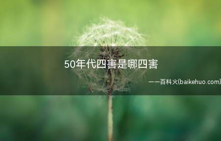 50年代四害是老鼠、苍蝇、蚊子、跳蚤,因为当时美国搞细菌战