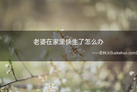 老婆只要感觉不对劲,貌似要生了,就要立刻拨打120急救电话