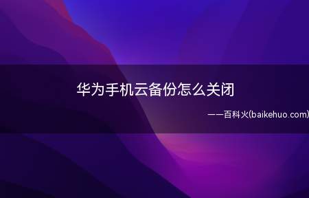 华为手机云备份怎么关闭