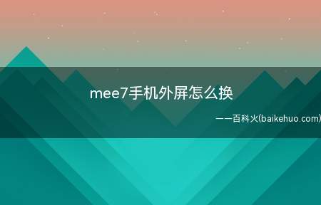 mee7手机外屏怎么换(手机管理工具,手机屏幕一般由外屏和内屏组成)