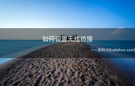 如何设置无线桥接(如何设置无线桥接的问题)
