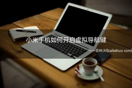小米手机如何开启虚拟导航键(使用手机屏幕下方的导航键)
