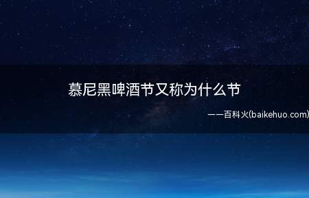 慕尼黑啤酒节又称为什么节(慕尼黑啤酒节又称“十月节”)