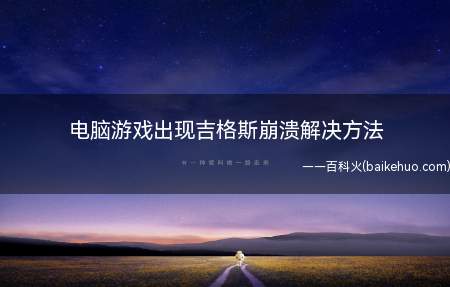 电脑游戏出现吉格斯崩溃解决方法(王者荣耀:如何改善电脑硬件)