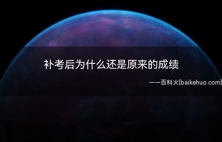 补考后为什么还是原来的成绩（补考后还是原来的成绩）