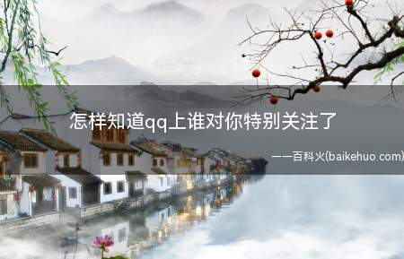 怎样知道qq上谁对你特别关注了
