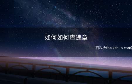 如何如何查违章(车主可通过手机app车轮查违章查询车辆的违章情况)