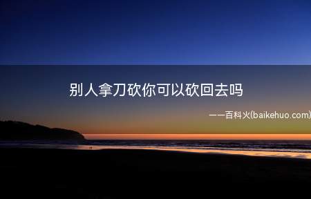 别人拿刀砍你,采取正当手段防止不法侵害的是正当防卫