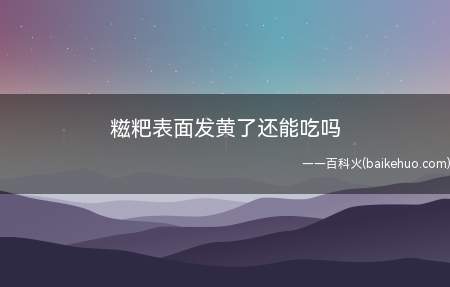 糍粑表面发黄了还能吃,只是时间长了,糍粑泡在水里一个可以防止