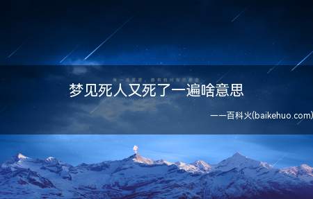 梦见死人又死了一遍啥意思,得此梦五行乃是癸水,则近期感情中多