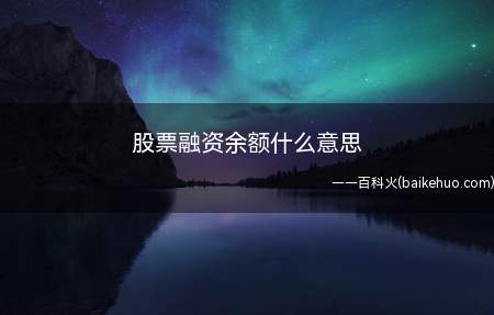 股票融资余额是指融券卖出额和每日偿还融券两者之差的累积总和