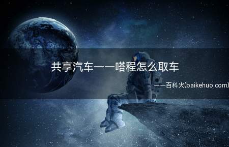 共享汽车——嗒程怎么取车(新晋共享汽车品牌嗒程APP注册及认证)