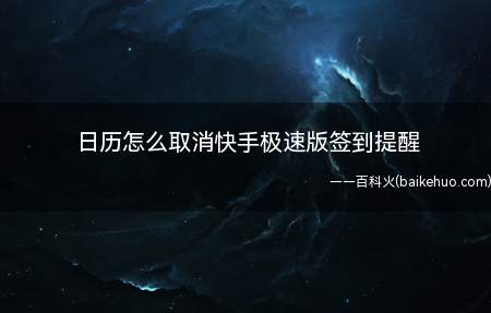 日历怎么取消快手极速版签到提醒(日历里面怎么取消快手极速版签到提醒)