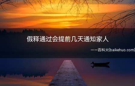 假释通过会提前几天通知家人(假释通过不会提前通知家属)