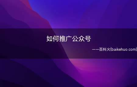 如何推广公众号(华为p40pro,iPhone12,小米11)