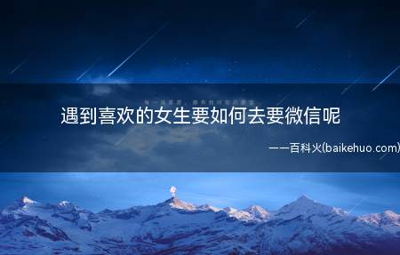 单身男性遇到自己喜欢的女生,需要大胆的去要联系方式