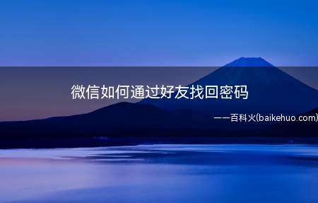 微信如何通过好友找回密码(微信密码忘记了怎么办能不能通过好友找回密码)
