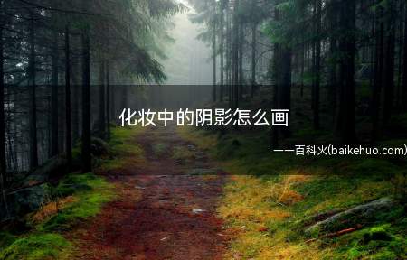 化妆中的阴影怎么画(化妆中的阴影画法步骤如下)
