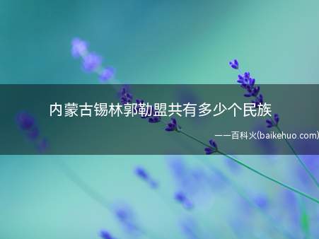 内蒙古锡林郭勒盟共有多少个民族（内蒙古锡林郭勒盟共有49个民族）